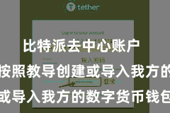 比特派去中心账户  用户需要按照教导创建或导入我方的数字货币钱包