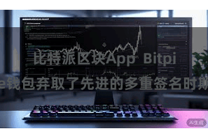 比特派区块App Bitpie钱包弃取了先进的多重签名时期