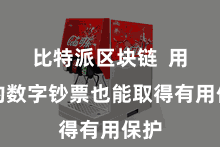 比特派区块链 用户的数字钞票也能取得有用保护
