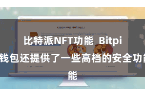 比特派NFT功能  Bitpie钱包还提供了一些高档的安全功能