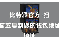 比特派官方  扫描或复制您的钱包地址