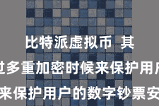 比特派虚拟币  其平台通过多重加密时候来保护用户的数字钞票安全