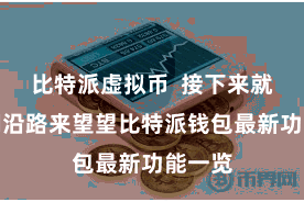 比特派虚拟币  接下来就让咱们沿路来望望比特派钱包最新功能一览