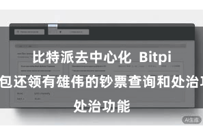 比特派去中心化  Bitpie钱包还领有雄伟的钞票查询和处治功能