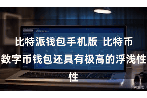 比特派钱包手机版  比特币数字币钱包还具有极高的浮浅性