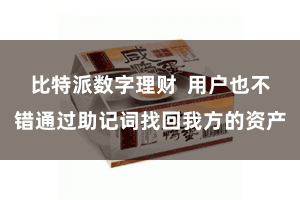 比特派数字理财  用户也不错通过助记词找回我方的资产