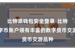比特派钱包安全登录  比特派数字币账户领有丰富的数字货币交游品种