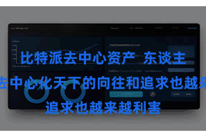 比特派去中心资产  东谈主们关于去中心化天下的向往和追求也越来越利害