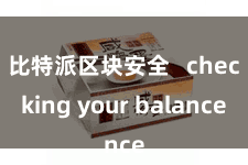 比特派区块安全   checking your balance