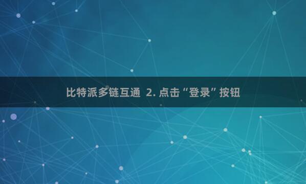 比特派多链互通  2. 点击“登录”按钮